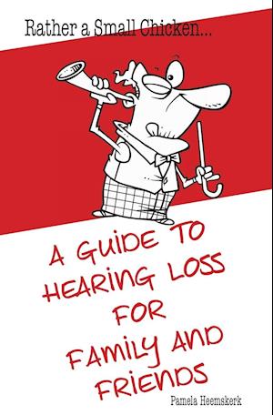 Rather a Small Chicken...A guide to hearing loss for family and friends