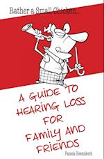 Rather a Small Chicken...A guide to hearing loss for family and friends