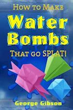 How to Make Water Bombs that go SPLAT!: Fold Five Easy Origami Water Bombs - Color Edition 