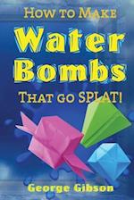 How to Make Water Bombs that go SPLAT!: Fold Five Easy Origami Water Bombs 