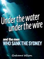 Under the Water under the Wire and the Men who Sank the Sydney
