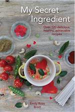 My Secret Ingredient: Over 120 delicious, healthy, achievable recipes 