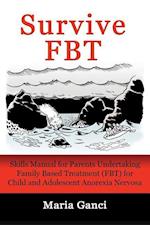 Survive FBT: Skills Manual for Parents Undertaking Family Based Treatment (FBT) for Child and Adolescent Anorexia Nervosa 