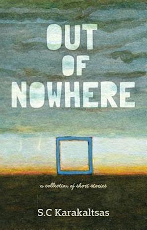Out Of Nowhere : A collection of short stories