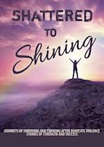 Shattered to Shining: Journeys of surviving and thriving after domestic violence 