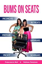 Bums on Seats : How To Promote, Prepare and Profit from Webinars, Seminars and Retreats