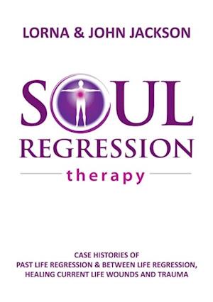 Soul Regression Therapy - Past Life Regression and Between Life Regression, Healing Current Life Wounds and Trauma