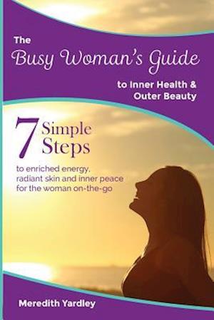 The Busy Woman's Guide to Inner Health and Outer Beauty