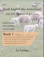 Speak English Like Australians! EAL/EFL Grammar & Activities Textbook 1