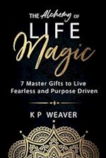 The Alchemy of Life Magic: 7 Master Gifts to Live Fearless and Purpose Driven 