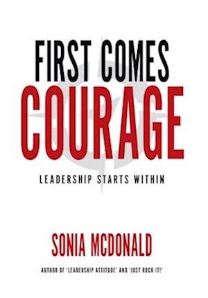 First Comes Courage: Leadership Starts Within