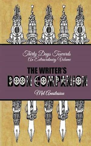 The Writer's Boon Companion: Thirty Days Towards an Extraordinary Volume