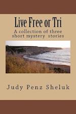 Live Free or Tri: A collection of three short mystery stories 