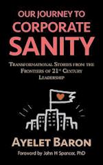 Our Journey To Corporate Sanity: Transformational Stories from the Frontiers of 21st Century Leadership 