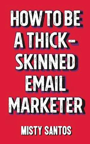 How To Be A Thick-Skinned Email Marketer