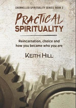 Practical Spirituality: Reincarnation, Choice and How You Became Who You Are