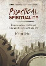 Practical Spirituality: Reincarnation, Choice and How You Became Who You Are 