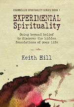 Experimental Spirituality: Going Beyond Belief to Discover the Hidden Foundations of Your Life 