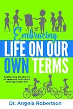 Embracing Life On Our Own Terms: Fascinating life stories of awesome individuals thriving in later life 