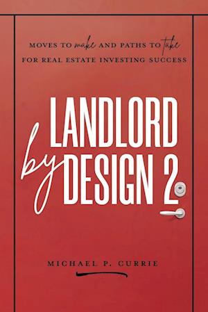 Landlord by Design 2: Moves to Make and Paths to Take for Real Estate Investing Success