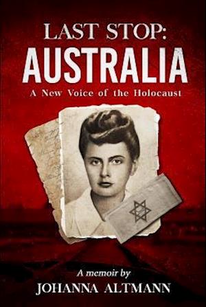 Last Stop Australia : A New Voice of the Holocaust