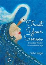 Trust Your Senses: Embodied Wisdom for the Modern Age 