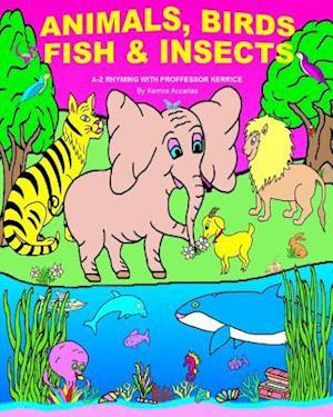 Animals, Birds, Fish, & Insects: A-Z Rhyming with Proffessor Kerrice
