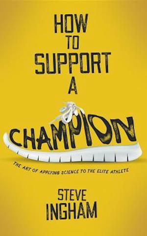 How to Support a Champion : The art of applying science to the elite athlete