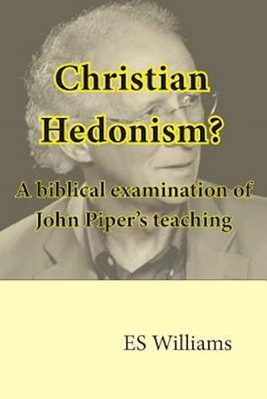 Christian Hedonism? a Biblical Examination of John Piper's Teaching