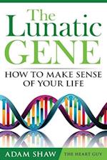 The Lunatic Gene: How To Make Sense Of Your Life 