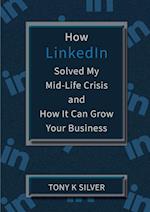How LinkedIn Solved My Mid-Life Crisis and How It Can Grow Your Business 