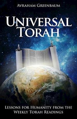 Universal Torah: Lessons for Humanity from the Weekly Torah Readings