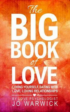 The Big Book Of Love : Loving Yourself, Dating With Love, Loving Relationships