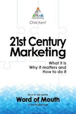 21st Century Marketing: What it is, Why it matters and How to do it : How to Generate  Word of Mouth in the Digital Age