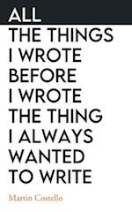 All The Things I Wrote Before I Wrote The Thing I Always Wanted To Write 