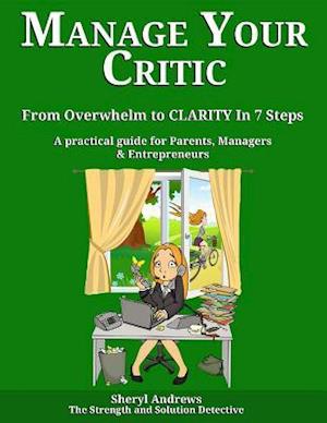 Manage Your Critic : From Overwhelm to Clarity in 7 Steps