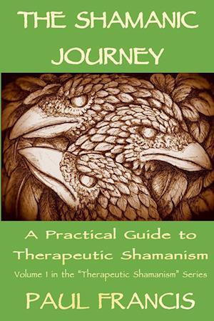 The Shamanic Journey: A Practical Guide to Therapeutic Shamanism