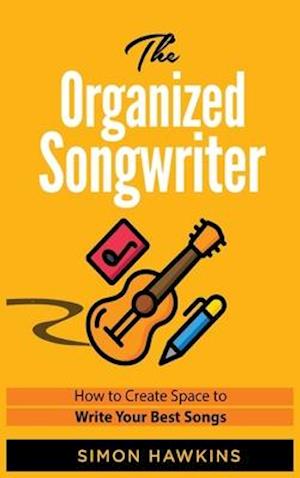 The Organized Songwriter: How to Create Space to Write Your Best Songs