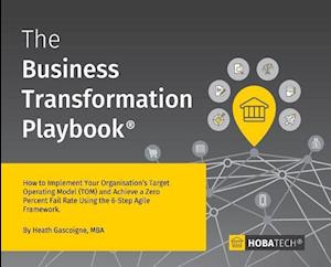 The Business Transformation Playbook: How To Implement your Organisation's Target Operating Model (TOM) and Achieve a Zero Percent Fail Rate Using t