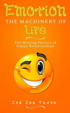 EMOTION the Machinery of Life: The Missing Factors of Happy Relationships