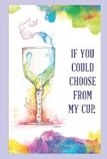 If You Could Choose From My Cup