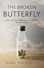 The Broken Butterfly: Abuse, Suffering & Death Were Never An Option. But Surviving Was 