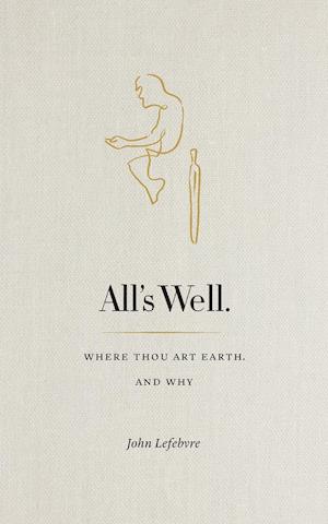 All's Well: Where Thou Art Earth and Why