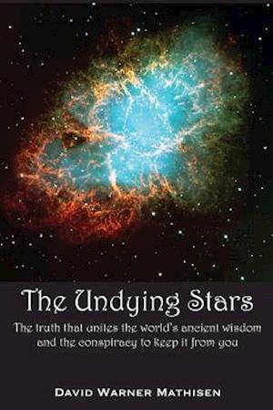 The Undying Stars: The Truth That Unites the World's Ancient Wisdom and the Conspiracy to Keep It from You