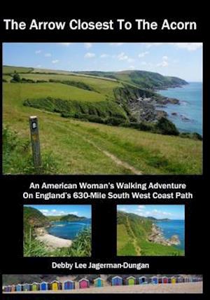 The Arrow Closest To The Acorn: An American Woman's Walking Adventure On England's 630-Mile South West Coast Path