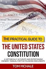 The Practical Guide to the United States Constitution: A Historically Accurate and Entertaining Owners' Manual For the Founding Documents 