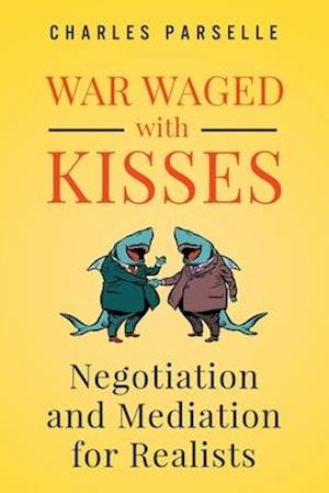 War Waged with Kisses: Negotiation and Mediation for Realists