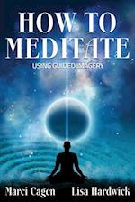 How To Meditate Using Guided Imagery