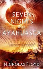 Seven Nights with Ayahuasca: A graphic account of heaven and hell, and the bizarre infinity in between 