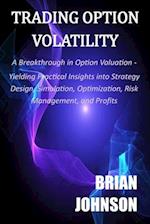 Trading Option Volatility: A Breakthrough in Option Valuation, Yielding Practical Insights into Strategy Design, Simulation, Optimization, Risk Manage